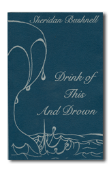 Drink of this and Drown by Sheridan Bushnell